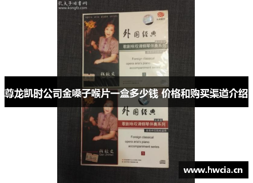 尊龙凯时公司金嗓子喉片一盒多少钱 价格和购买渠道介绍 尊龙凯时公司金嗓子喉片一盒多少钱 价格和购买渠道介绍