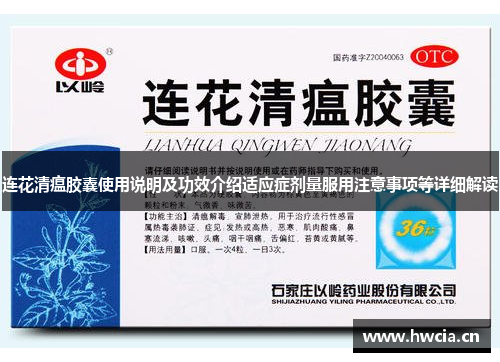连花清瘟胶囊使用说明及功效介绍适应症剂量服用注意事项等详细解读