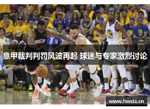 意甲裁判判罚风波再起 球迷与专家激烈讨论 意甲裁判判罚风波再起 球迷与专家激烈讨论